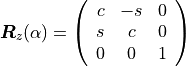 \boldsymbol{R}_z(\alpha) =
\left(
\begin{array}{ccc}
c & -s & 0\\
s & c & 0\\
0 & 0 & 1
\end{array}
\right)