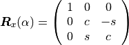 \boldsymbol{R}_x(\alpha) =
\left(
\begin{array}{ccc}
1 & 0 & 0\\
0 & c & -s\\
0 & s & c
\end{array}
\right)